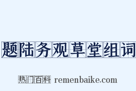 题陆务观草堂组词是什么意思的图片